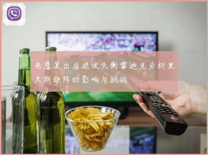 老詹复出后进攻失衡雷迪克分析里夫斯缺阵的影响与挑战