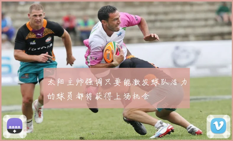 太阳主帅强调只要能激发球队活力的球员都将获得上场机会