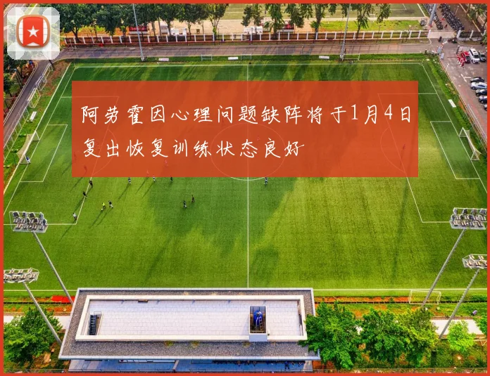 阿劳霍因心理问题缺阵将于1月4日复出恢复训练状态良好