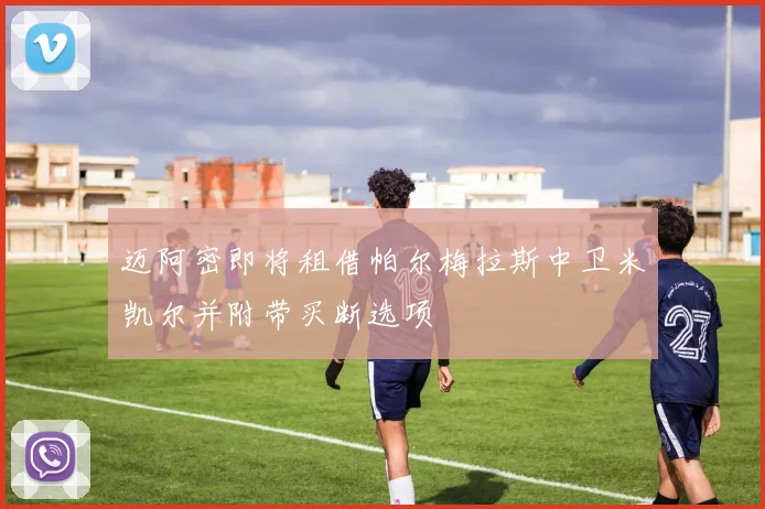 迈阿密即将租借帕尔梅拉斯中卫米凯尔并附带买断选项